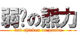 弱鸡の熊力 (bad chicken on panda)