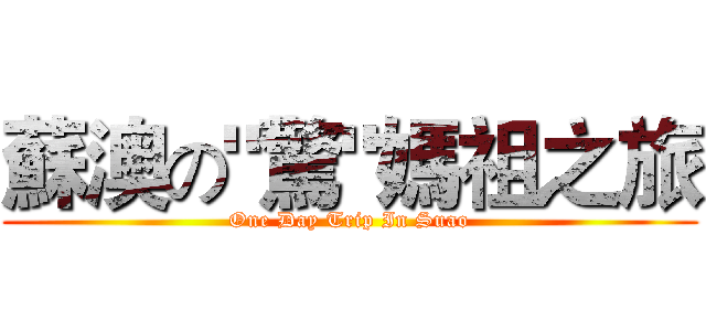 蘇澳の"驚"媽祖之旅 (One Day Trip In Suao)