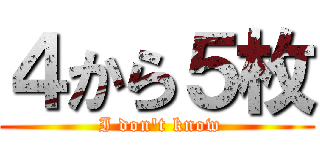 ４から５枚 ( I don't know)