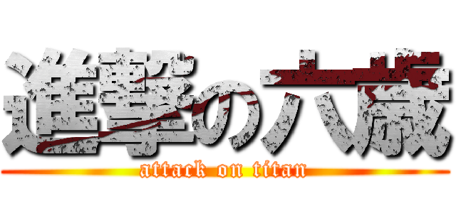 進撃の六歳 (attack on titan)