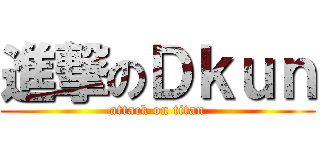 進撃のＤｋｕｎ (attack on titan)