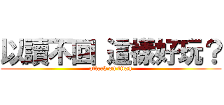 以讀不回 這樣好玩？ (attack on titan)