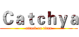 Ｃａｔｃｈｙａ (attack on titan)