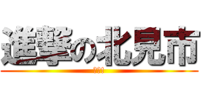 進撃の北見市 (ＧＯ!)