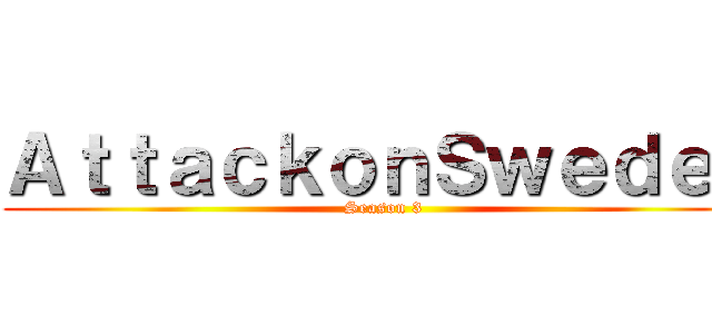 ＡｔｔａｃｋｏｎＳｗｅｄｅｎ (Season 3)