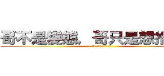 哥不是變態，哥只是想推幼女 (哥不是變態，哥只是想推幼女)