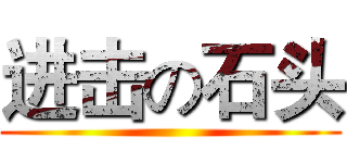 进击の石头 ()