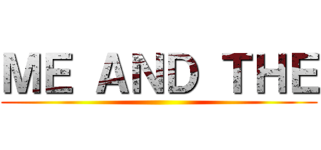 ＭＥ ＡＮＤ ＴＨＥ ()