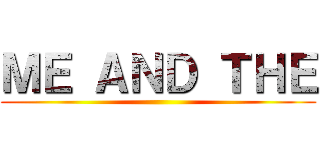 ＭＥ ＡＮＤ ＴＨＥ ()