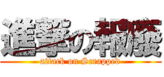 進撃の報廢 (attack on Scrapped)