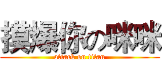 摸爆你の咪咪 (attack on titan)