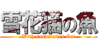 雪花猫の魚 (With snowflakes Cat)