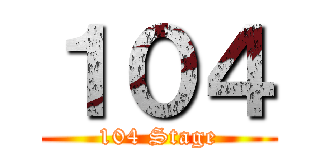 １０４ (104 Stage)