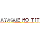 ＡＴＡＱＵＥ ＮＯ ＴＩＴÃ (進撃の巨人)