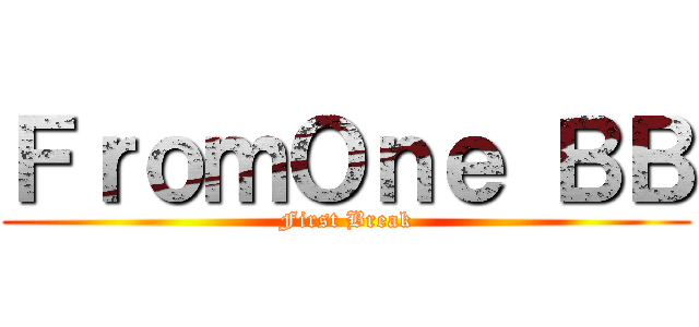 ＦｒｏｍＯｎｅ ＢＢ (First Break)