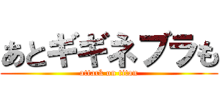 あとギギネブラも (attack on titan)