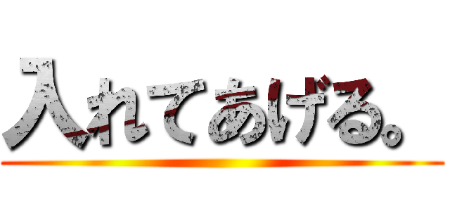 入れてあげる。 ()