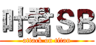 叶君ＳＢ (attack on titan)