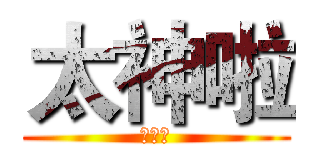 太神啦 (黃晟棋)