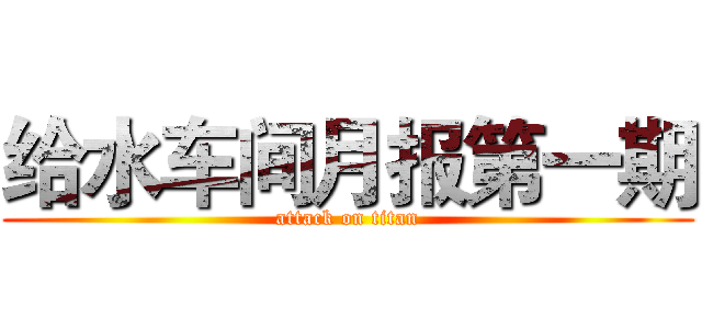 给水车间月报第一期 (attack on titan)