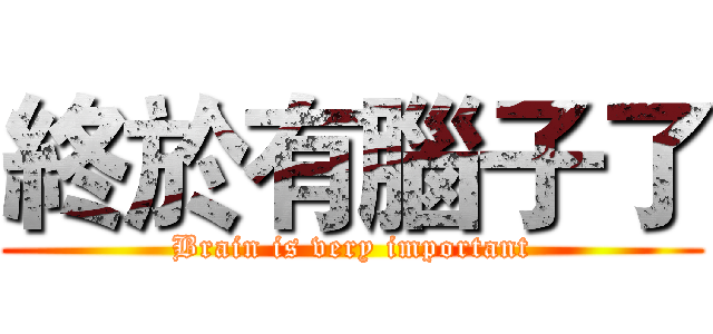 終於有腦子了 (Brain is very important)
