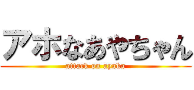 アホなあやちゃん (attack on ayaka)