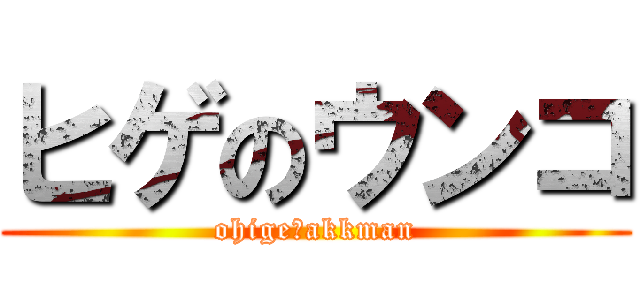 ヒゲのウンコ (ohige　akkman)