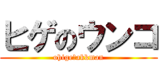 ヒゲのウンコ (ohige　akkman)