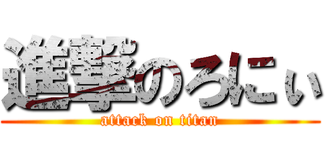 進撃のろにぃ (attack on titan)