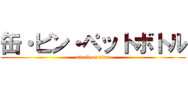 缶・ビン・ペットボトル (attack on titan)