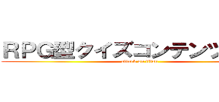 ＲＰＧ型クイズコンテンツ登場！ (attack on titan)