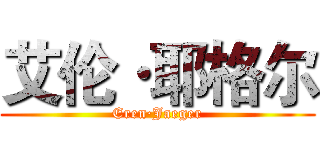 艾伦·耶格尔 (Eren·Jaeger)
