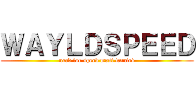 ＷＡＹＬＤＳＰＥＥＤ (need for speed most wanted)