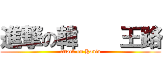 進撃の韓    王路 (attack on Hanlu)