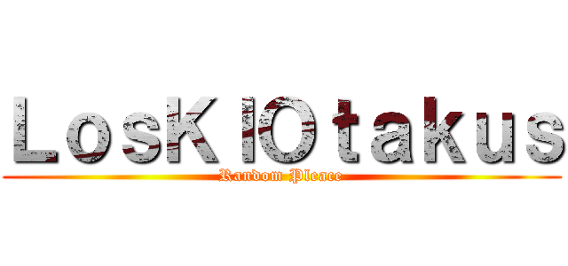 ＬｏｓＫｌＯｔａｋｕｓ (Random Pleace)