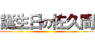 誕生日の佐久間 ()