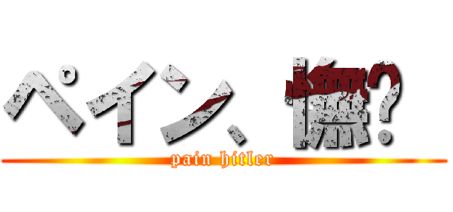 ペイン、憮漄  (pain hitler)