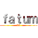 ｆａｔｕｍ (AA)