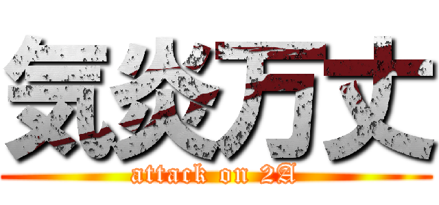 気炎万丈 (attack on 2A)