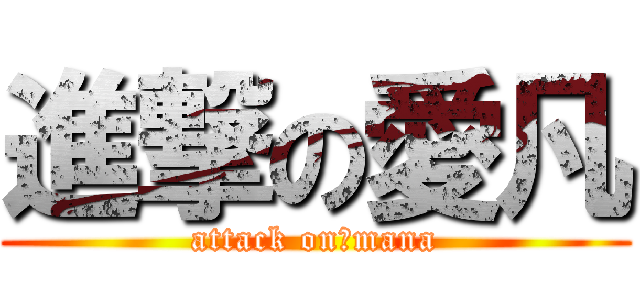 進撃の愛凡 (attack on　mana)