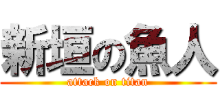 新垣の魚人 (attack on titan)