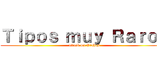 Ｔｉｐｏｓ ｍｕｙ Ｒａｒｏｓ (attack on Otakus)