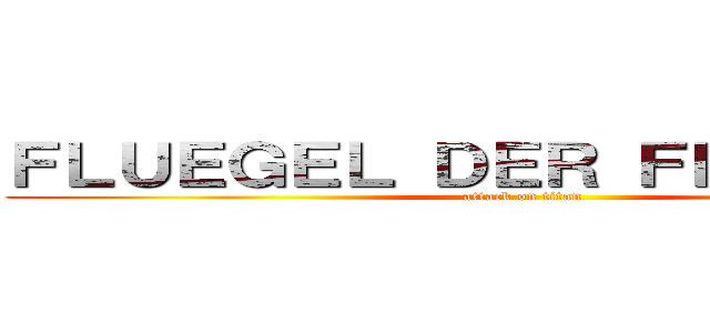 ＦＬＵＥＧＥＬ ＤＥＲ ＦＲＥＩＨＥＩＴ (attack on titan)