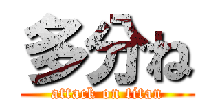 多分ね (attack on titan)