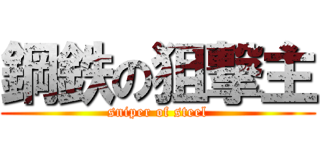 鋼鉄の狙撃主 (sniper of steel)