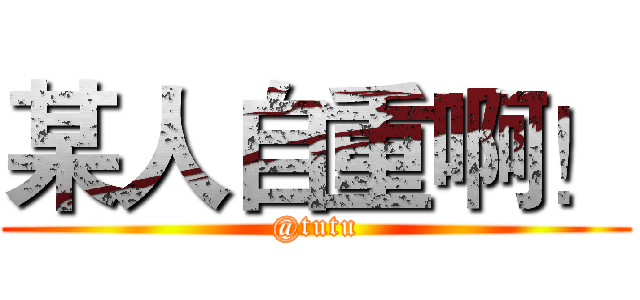 某人自重啊！ (@tutu)