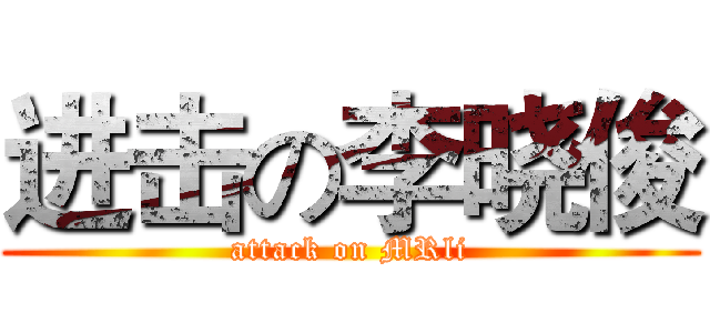 进击の李晓俊 (attack on MRli)
