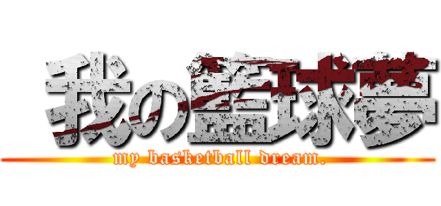  我の籃球夢 ( my basketball dream.)