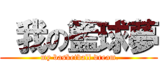  我の籃球夢 ( my basketball dream.)