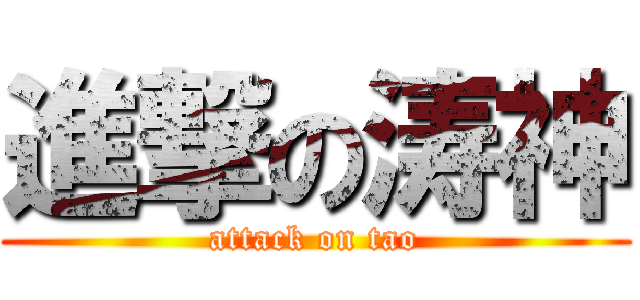 進撃の涛神 (attack on tao)
